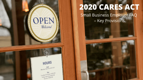 2020 CARES ACT Small Business Employer FAQ – Key Provisions