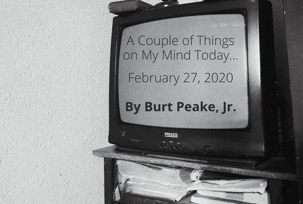 A Couple Things on My Mind Today – By Burt Peake, Jr.