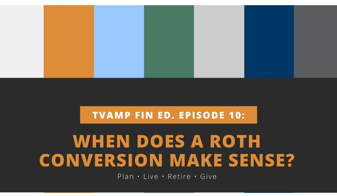 When does a roth conversion make sense? tvamp financial education episode 10