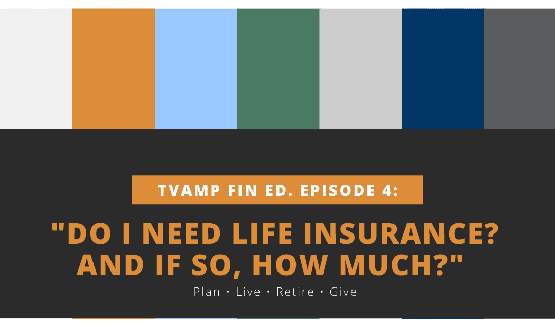 Do I Need Life Insurance, and if So, How Much? Ep. 4 (Video)